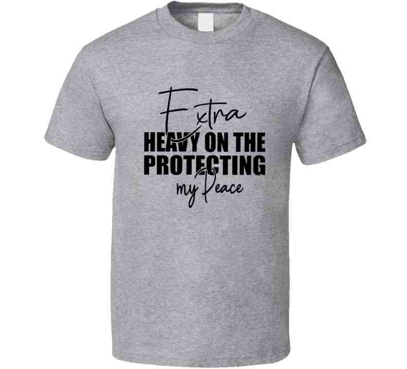 Extra Heavy On Protecting My Peace T Shirt