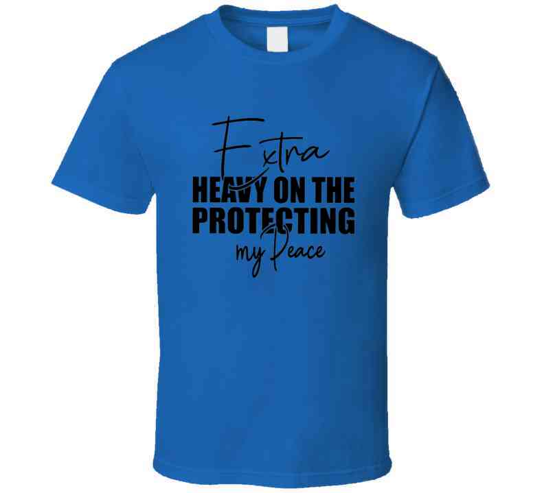 Extra Heavy On Protecting My Peace T Shirt