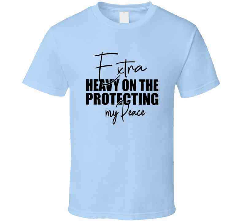 Extra Heavy On Protecting My Peace T Shirt