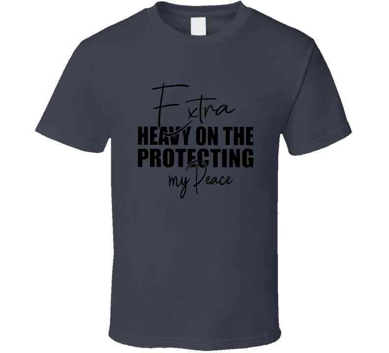 Extra Heavy On Protecting My Peace T Shirt