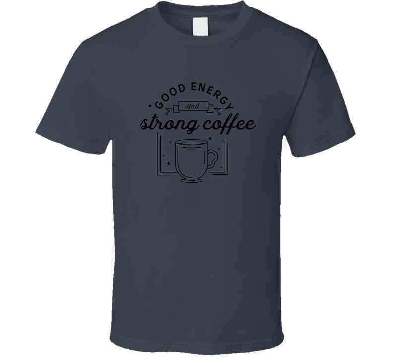 Good Energy And Strong Coffee