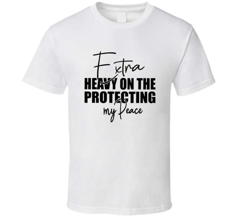 Extra Heavy On Protecting My Peace T Shirt